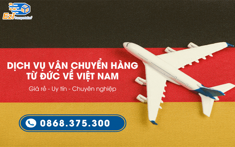 Dịch vụ vận chuyển hàng từ Đức về Việt Nam uy tín, giá rẻ