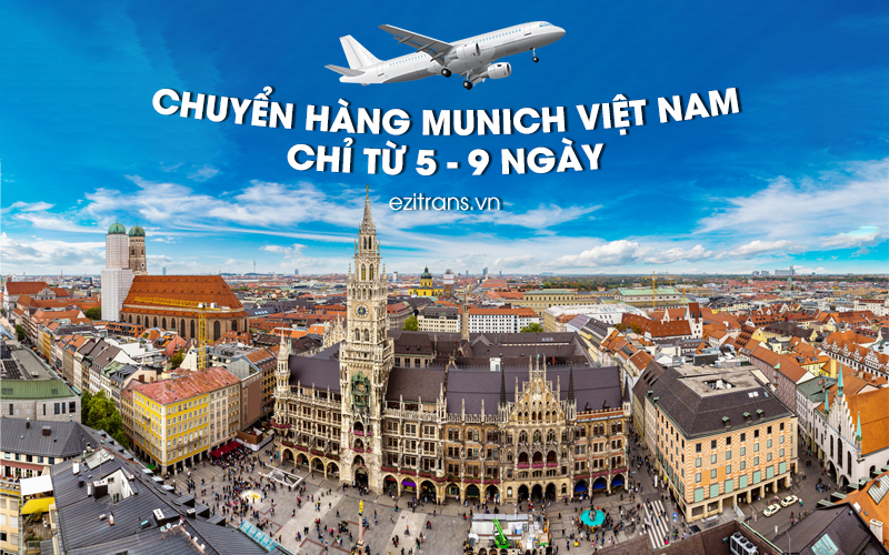 Thời gian vận chuyển hàng từ Munich về Việt Nam là từ 5-9 ngày làm việc