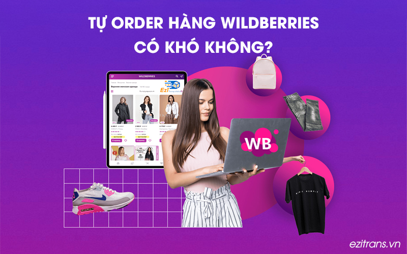 Tự order hàng Wildberries.ru về Việt Nam có khó không?