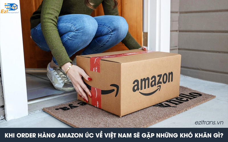 Những khó khăn khi order hàng Amazon Úc về Việt Nam