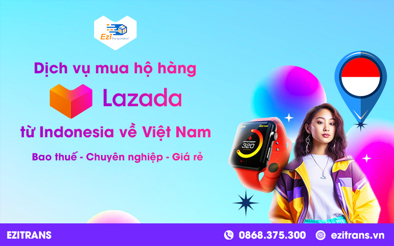 Dịch vụ mua hộ hàng Lazada Indonesia về Việt Nam bao thuế Dịch vụ mua hộ hàng Lazada Indonesia về Việt Nam bao thuế