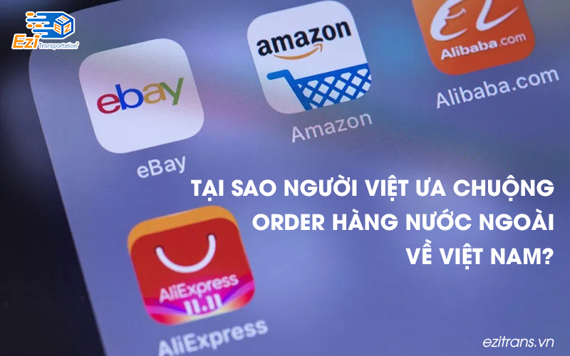 Tại sao người tiêu dùng Việt ưa chuộng việc order hàng từ nước ngoài về Việt Nam? Tại sao người tiêu dùng Việt ưa chuộng việc order hàng từ nước ngoài về Việt Nam?
