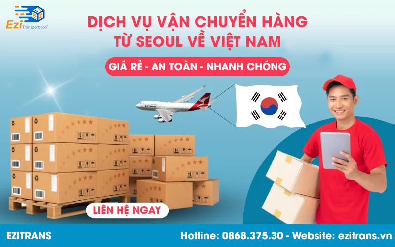 Dịch vụ vận chuyển hàng từ Seoul Hàn Quốc về Việt Nam EziTrans Dịch vụ vận chuyển hàng từ Seoul Hàn Quốc về Việt Nam EziTrans