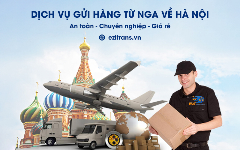 Dịch vụ gửi hàng từ Nga về Hà Nội chuyên nghiệp