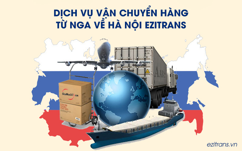 Quy trình vận chuyển hàng từ Nga về Hà Nội tại EziTrans