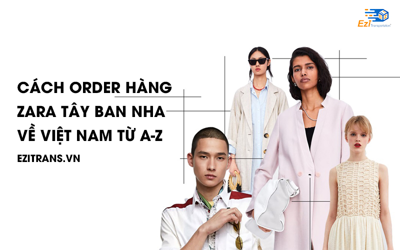 Cách order Zara Tây Ban Nha về Việt Nam chi tiết từ A-Z