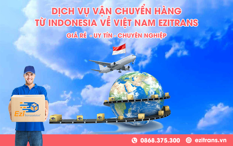 Dịch vụ vận chuyển hàng từ Indonesia về Việt Nam giá rẻ