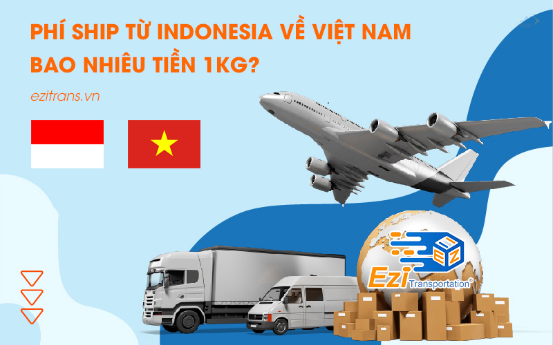 Phí ship từ Indonesia về Việt Nam là bao nhiêu tiền 1kg?