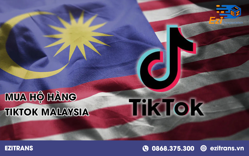 Dịch vụ mua hộ hàng Tiktok Malaysia về Việt Nam uy tín