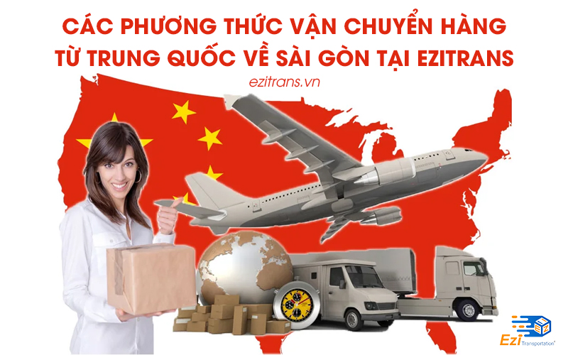 Các phương thức vận chuyển hàng Trung Quốc về Sài Gòn tại EziTrans