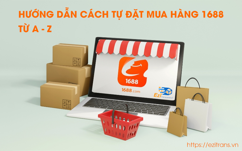 Hướng dẫn cách tự mua hàng trên 1688 chi tiết từ A - Z