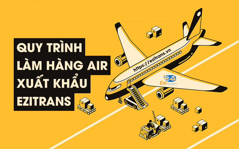 Quy trình làm hàng Air xuất khẩu đầy đủ nhất