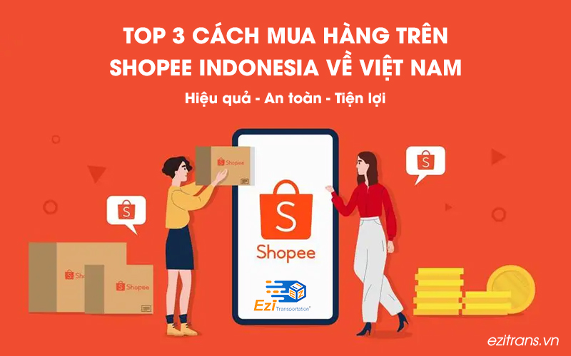 Top 3 cách mua hàng Shopee Indonesia về Việt Nam hiệu quả