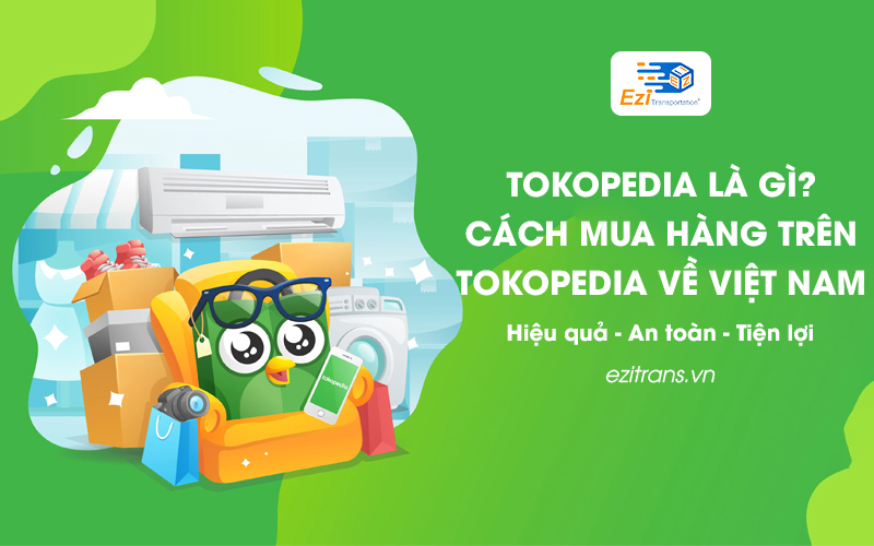 Tokopedia là gì? Cách mua hàng trên Tokopedia về Việt Nam