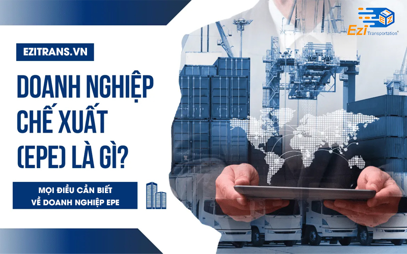 EPE là gì? Mọi điều cần biết về doanh nghiệp chế xuất EPE